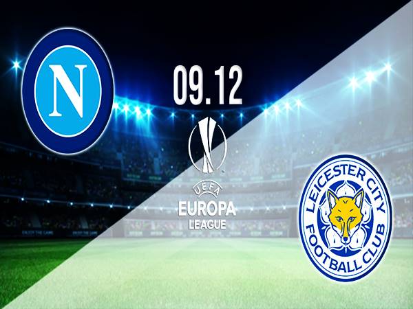 Nhận định kết quả Napoli vs Leicester City, 00h45 ngày 10/12 Europa League