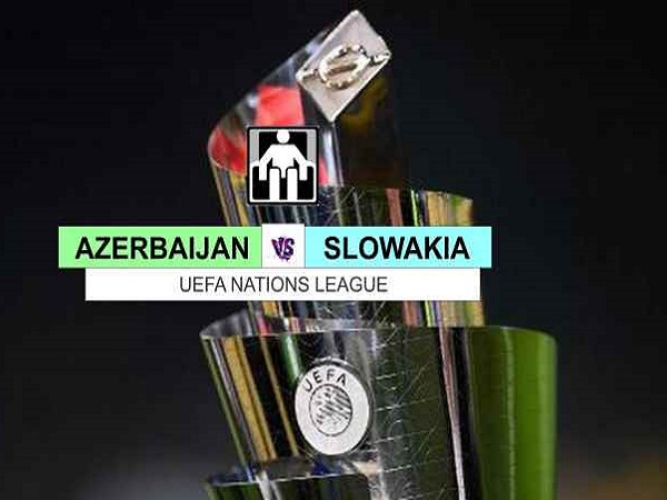 Tip kèo Azerbaijan vs Slovakia – 23h00 10/06, Nations League