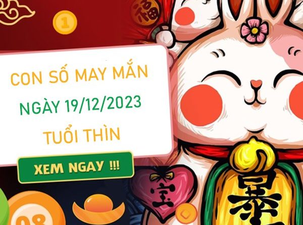 Con số may mắn tuổi Thìn 19/12/2023 – Hôm nay đánh con gì?