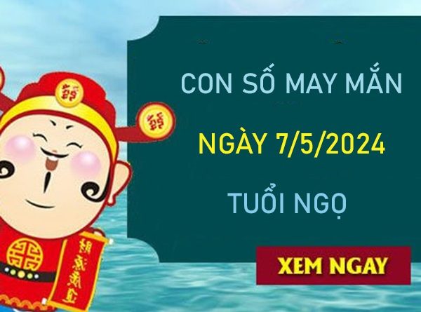 Con số may mắn tuổi Ngọ 7/5/2024 có ngay chuỗi lộc vàng