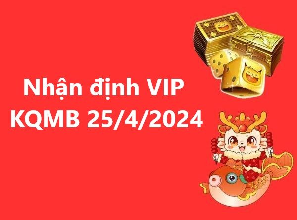 Nhận định VIP KQMB 25/4/2024