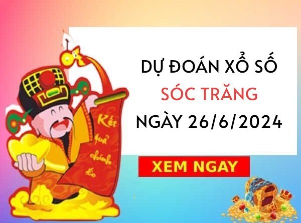 Dự đoán KQ xổ số Sóc Trăng ngày 26/6/2024 thứ 4 hôm nay