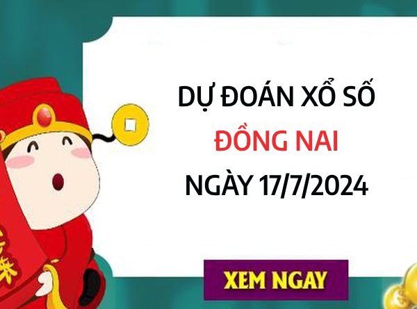 Dự đoán KQXS Đồng Nai ngày 17/7/2024 thứ 4 chắc ăn nhất