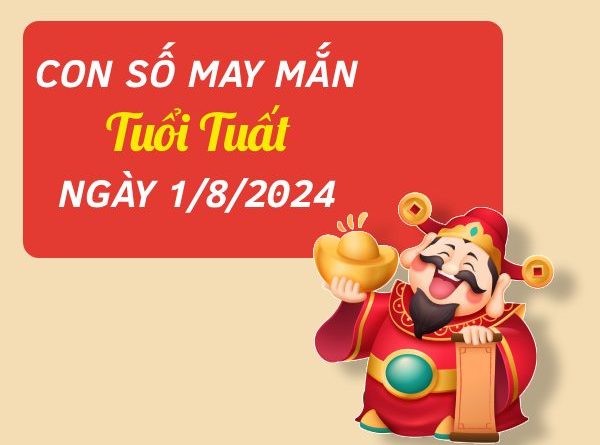 Con số may mắn tuổi Tuất hôm nay ngày 1/8/2024 phú quý nhất