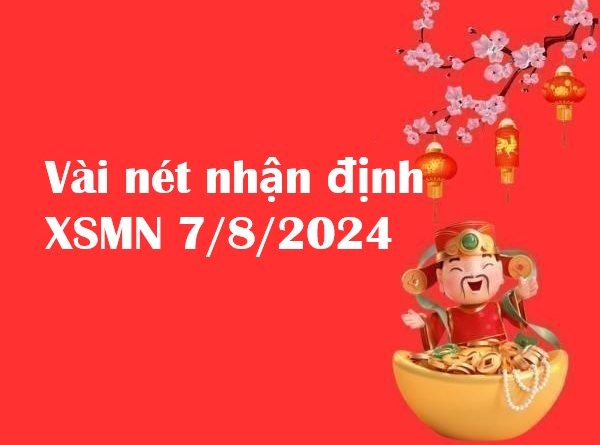 Vài nét nhận định XSMN 7/8/2024