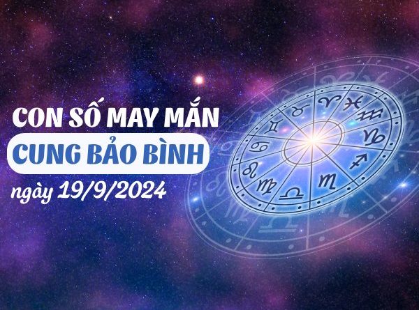 Con số may mắn của cung Bảo Bình ngày 19/9/2024 cát lộc gõ cửa