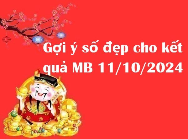 Gợi ý số đẹp cho kết quả MB ngày 11/10/2024