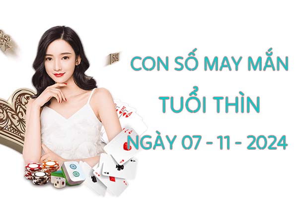 Con số dễ trúng tuổi Thìn ngày 07/11/2024 thứ 5 hôm nay