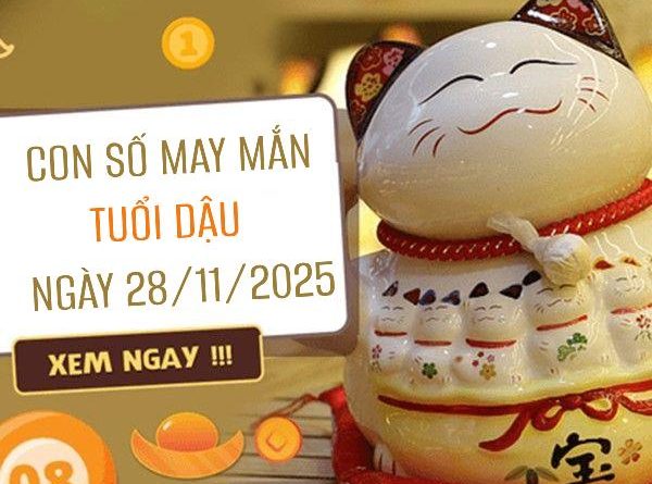 Con số may mắn tuổi Dậu ngày 28/11/2025 theo các sự kiện đặc biệt
